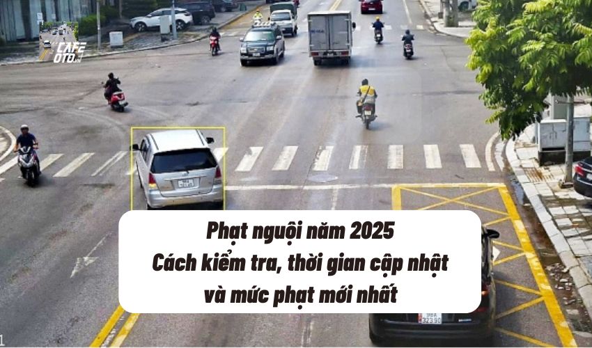 Phạt nguội năm 2025: Cách kiểm tra, thời gian cập nhật và mức phạt mới nhất