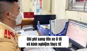 Chi phí sang tên xe ô tô Kinh nghiệm thực tế và bảng phí chi tiết