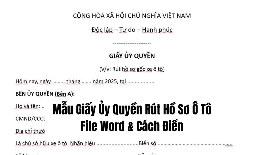 Mẫu Giấy Ủy Quyền Rút Hồ Sơ Ô Tô 2025 File Word & Cách Điền