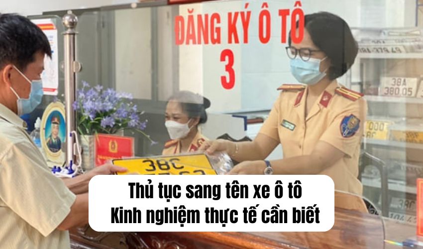 Thủ tục sang tên xe ô tô Kinh nghiệm thực tế cần biết