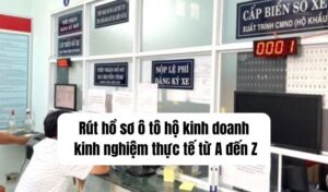 rút hồ sơ ô tô hộ kinh doanh kinh nghiệm thực tế từ a đến z